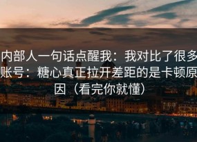 内部人一句话点醒我：我对比了很多账号：糖心真正拉开差距的是卡顿原因（看完你就懂）