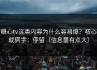 糖心tv这类内容为什么容易爆？核心就俩字：停留（信息量有点大）