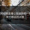 17c官网视频直播让我破防的一瞬间原来问题出在这里