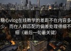 糖心vlog在线教学的差距不在内容多少，而在人群匹配的偏差处理得细不细（最后一句最关键）
