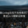 你刷糖心vlog总找不到想看的？大概率是入口理解没搞懂