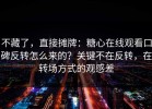 不藏了，直接摊牌：糖心在线观看口碑反转怎么来的？关键不在反转，在转场方式的观感差