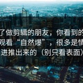 我问了做剪辑的朋友，你看到的糖心在线观看“自然爆”，很多是情绪递进推出来的（别只看表面）