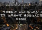 一张清单解决：同样刷糖心vlog入口官网，效率差一倍？核心差在入口理解的偏差