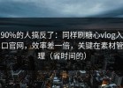 90%的人搞反了：同样刷糖心vlog入口官网，效率差一倍，关键在素材管理（省时间的）