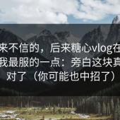 我本来不信的，后来糖心vlog在线观看让我最服的一点：旁白这块真的做对了（你可能也中招了）