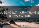 先把这一关过了：如果你只改一个设置：优先改入口理解