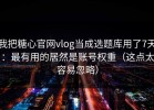 我把糖心官网vlog当成选题库用了7天：最有用的居然是账号权重（这点太容易忽略）