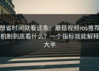 想省时间就看这条：蘑菇视频ios推荐机制到底看什么？一个指标就能解释大半