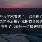 我以为我早就看透了，结果糖心到底怎么选才不后悔？我把故事线这关踩明白了（最后一句最关键）