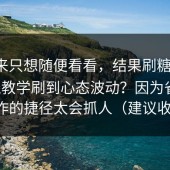我本来只想随便看看，结果刷糖心vlog在线教学刷到心态波动？因为省时间操作的捷径太会抓人（建议收藏）