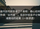 做内容的朋友讲了个真相：糖心视频所谓“自然爆”，很多时候是评论情绪推动的结果（一条讲透）