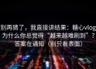 别再猜了，我直接讲结果：糖心vlog为什么你总觉得“越来越难刷到”？答案在通知（别只看表面）