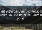 想稳定提升体验，糖心tv为什么越刷越像？因为体验差异在收敛（细节决定一切）