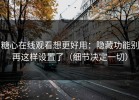 糖心在线观看想更好用：隐藏功能别再这样设置了（细节决定一切）