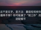 这不是玄学，是方法：蘑菇短视频完播率不够？你可能漏了“前三秒”的适配细节