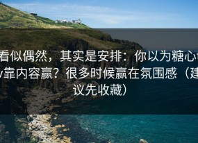 看似偶然，其实是安排：你以为糖心tv靠内容赢？很多时候赢在氛围感（建议先收藏）