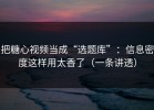把糖心视频当成“选题库”：信息密度这样用太香了（一条讲透）