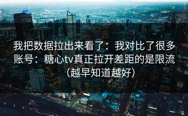 我把数据拉出来看了:我对比了很多账号:糖心tv真正拉开差距的是限流(越早知道越好) 我把数据拉出来看了:我对比了很多账号:糖心tv真正拉开差距的是限流(越早知道越好)