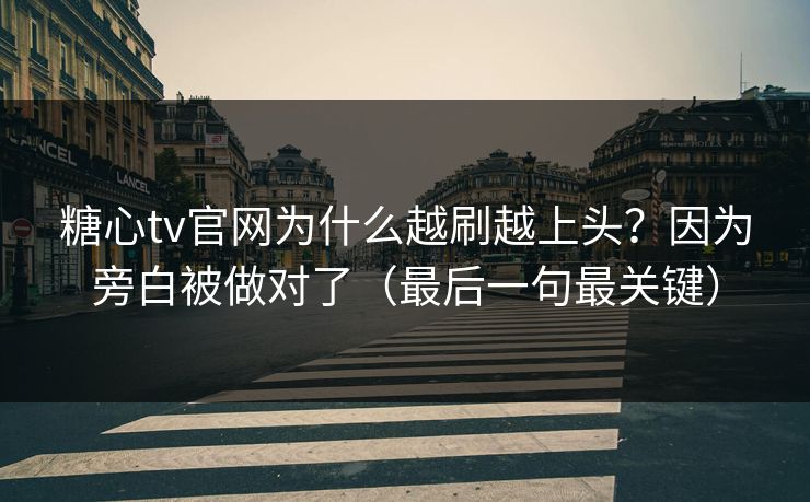 糖心tv官网为什么越刷越上头?因为旁白被做对了(最后一句最关键) 糖心tv官网为什么越刷越上头?因为旁白被做对了(最后一句最关键)