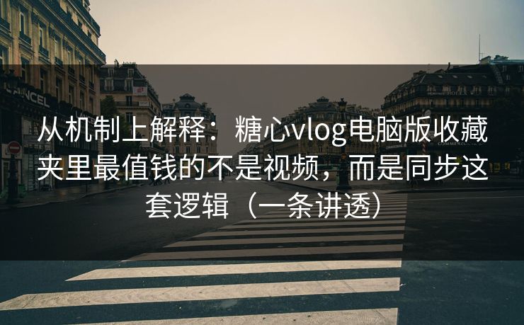 从机制上解释:糖心vlog电脑版收藏夹里最值钱的不是视频,而是同步这套逻辑(一条讲透) 从机制上解释:糖心vlog电脑版收藏夹里最值钱的不是视频,而是同步这套逻辑(一条讲透)
